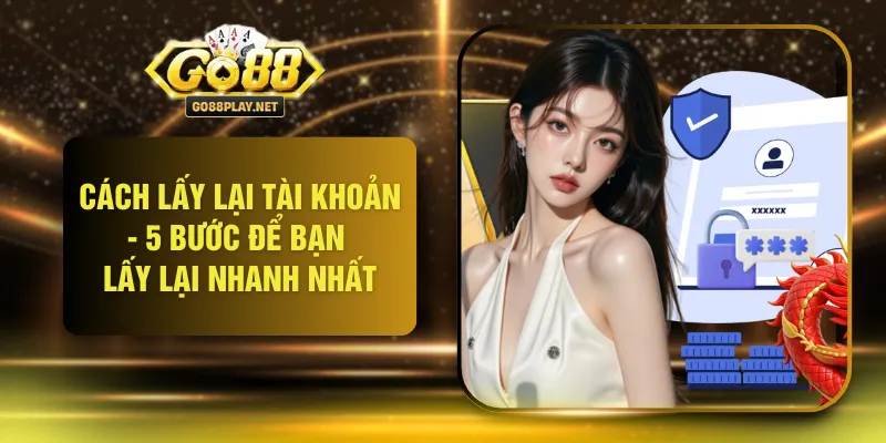 Cách Lấy Lại Tài Khoản - 5 Bước Để Bạn Lấy Lại Nhanh Nhất
