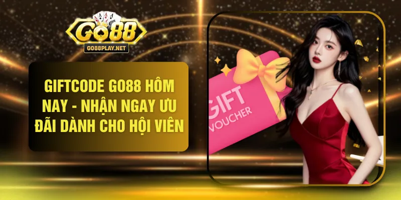 Giftcode GO88 Hôm Nay - Nhận Ngay Ưu Đãi Dành Cho Hội Viên