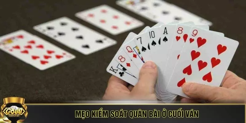 Mẹo kiểm soát quân bài ở cuối ván