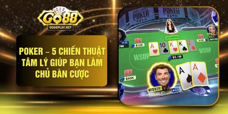 Poker – 5 Chiến Thuật Tâm Lý Giúp Bạn Làm Chủ Bàn Cược